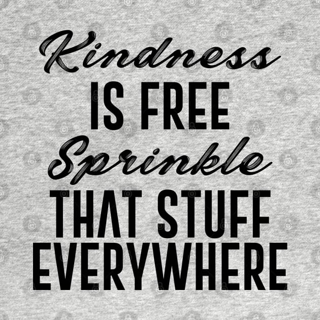 Kindness is Free Sprinkle That Stuff Everywhere Quote by storyofluke